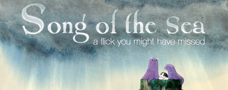 Post image for Flick You Might Have Missed: Song of the Sea
